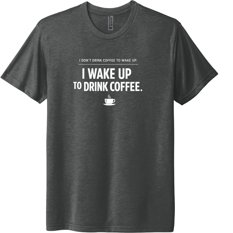 I dont drink coffe to wake up