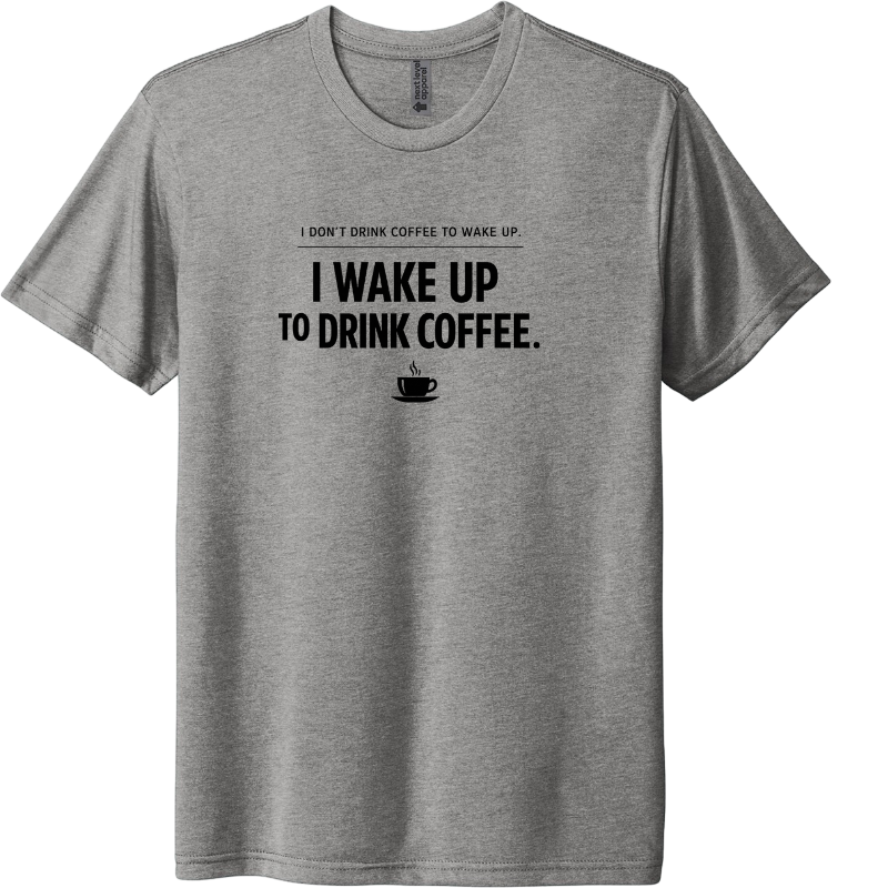 I dont drink coffe to wake up