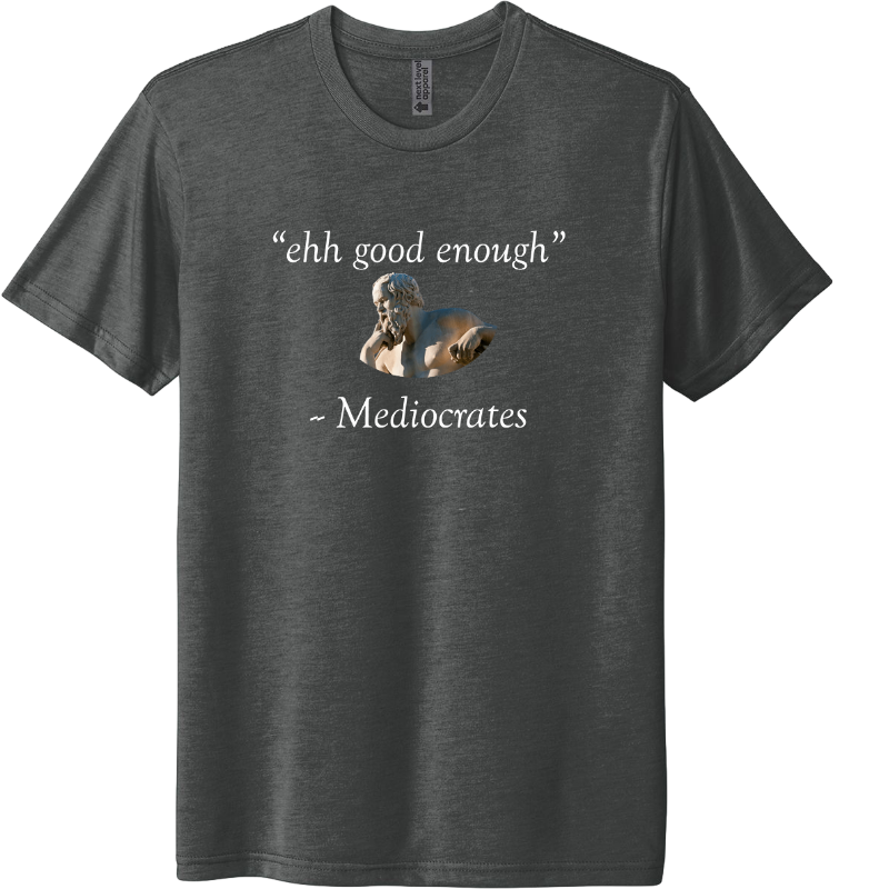 ehh good enough - Mediocrates
