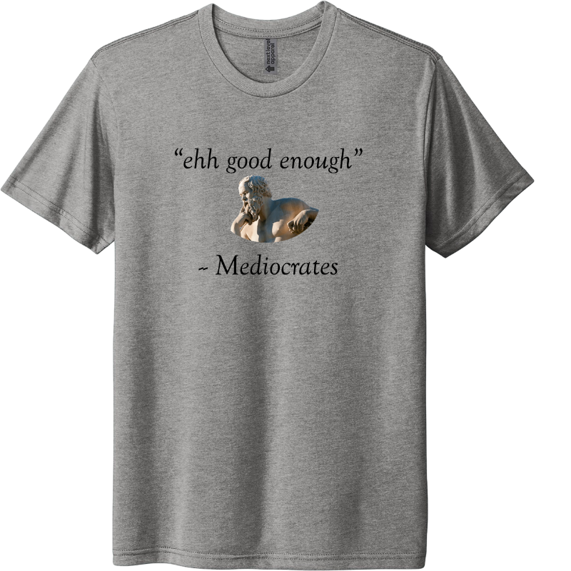 ehh good enough - Mediocrates