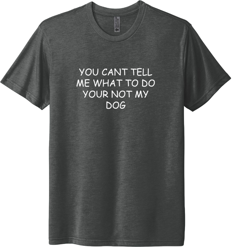 You cant tell me what to do your not my dog