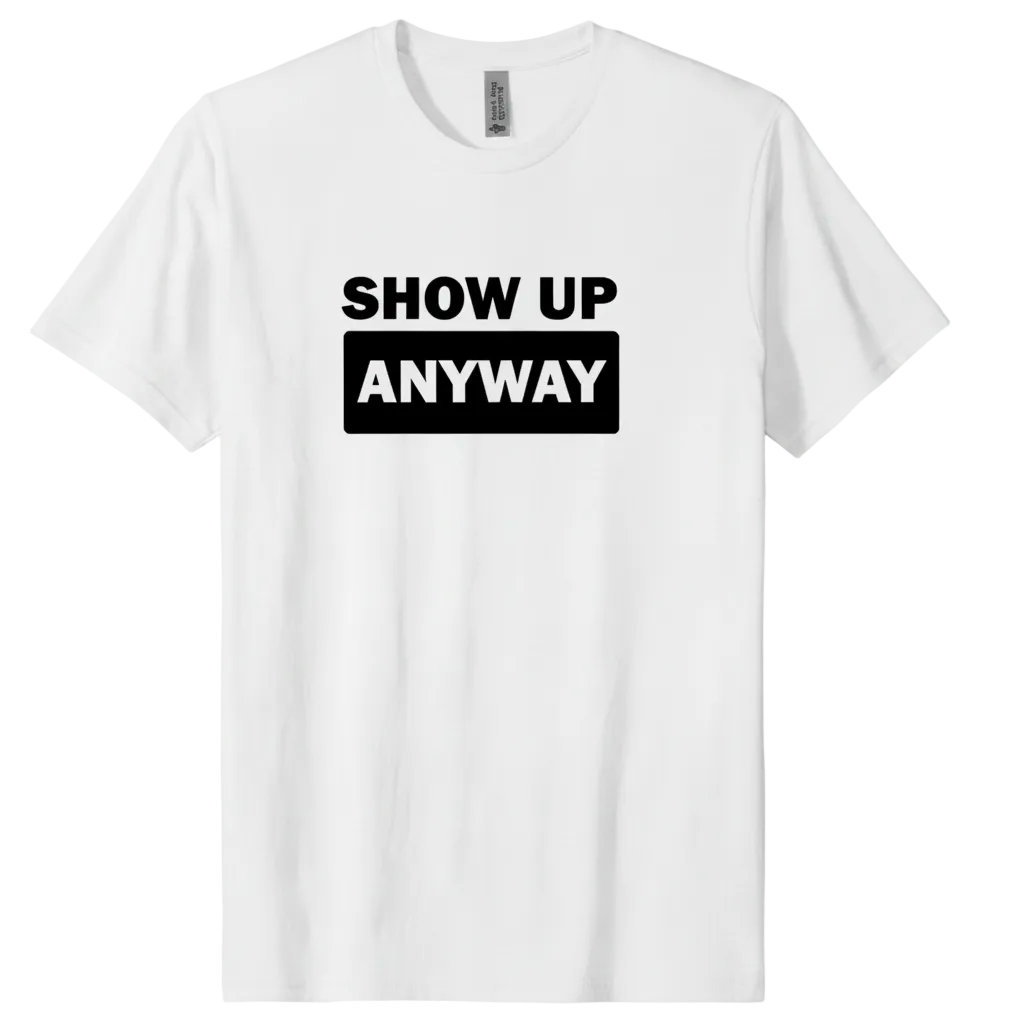 Show up anways